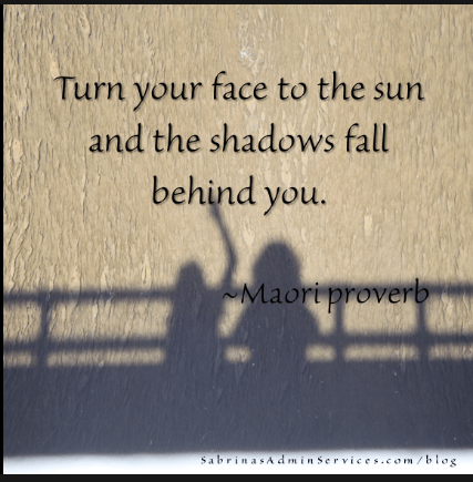 Turn Your Face to the Sun…and the shadows fall behind you